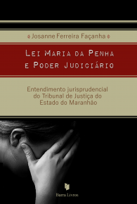 LEI MARIA DA PENHA E PODER JUDICIÁRIO: ENTENDIMENTO JURISPRUDENCIAL DO TRIBUNAL DE JUSTIÇA DO ESTADO DO MARANHÃO