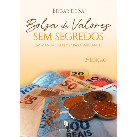 BOLSA DE VALORES SEM SEGREDOS: UM MANUAL PRÁTICO PARA INICIANTES 2ª EDIÇÃO 